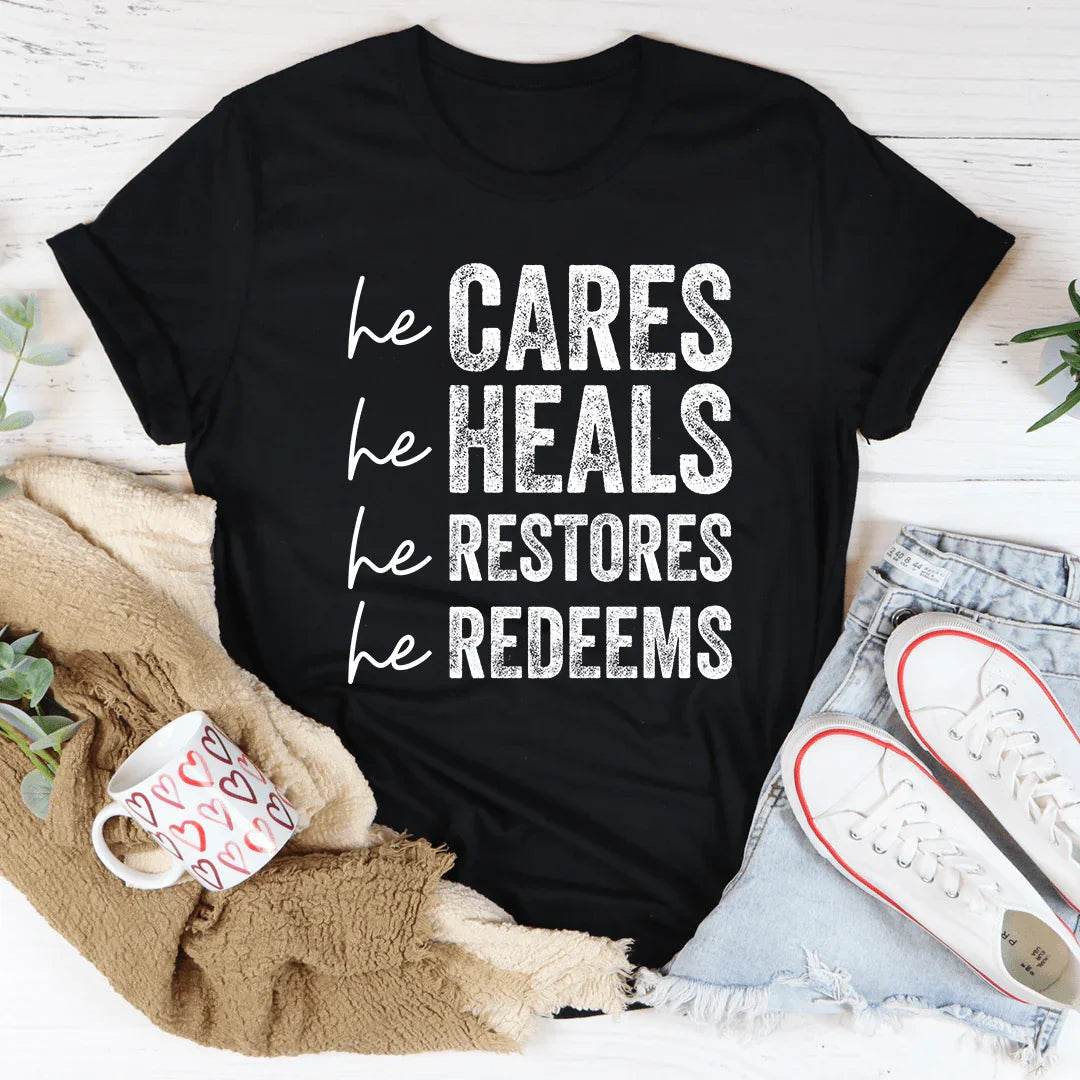 He Cares He Heals He Restores He Redeems Tee