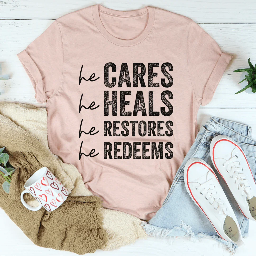 He Cares He Heals He Restores He Redeems Tee