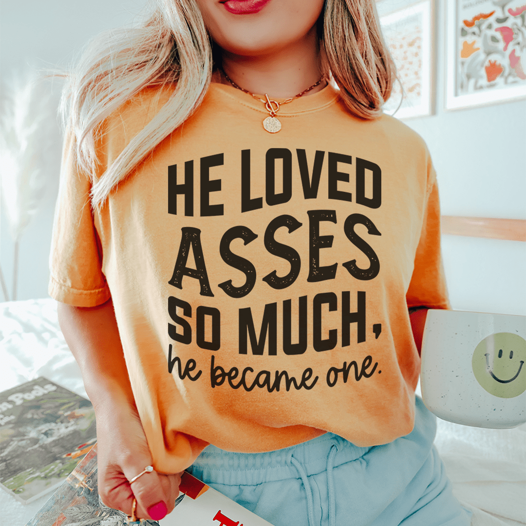 He Loved Asses So Much He Became One Tee