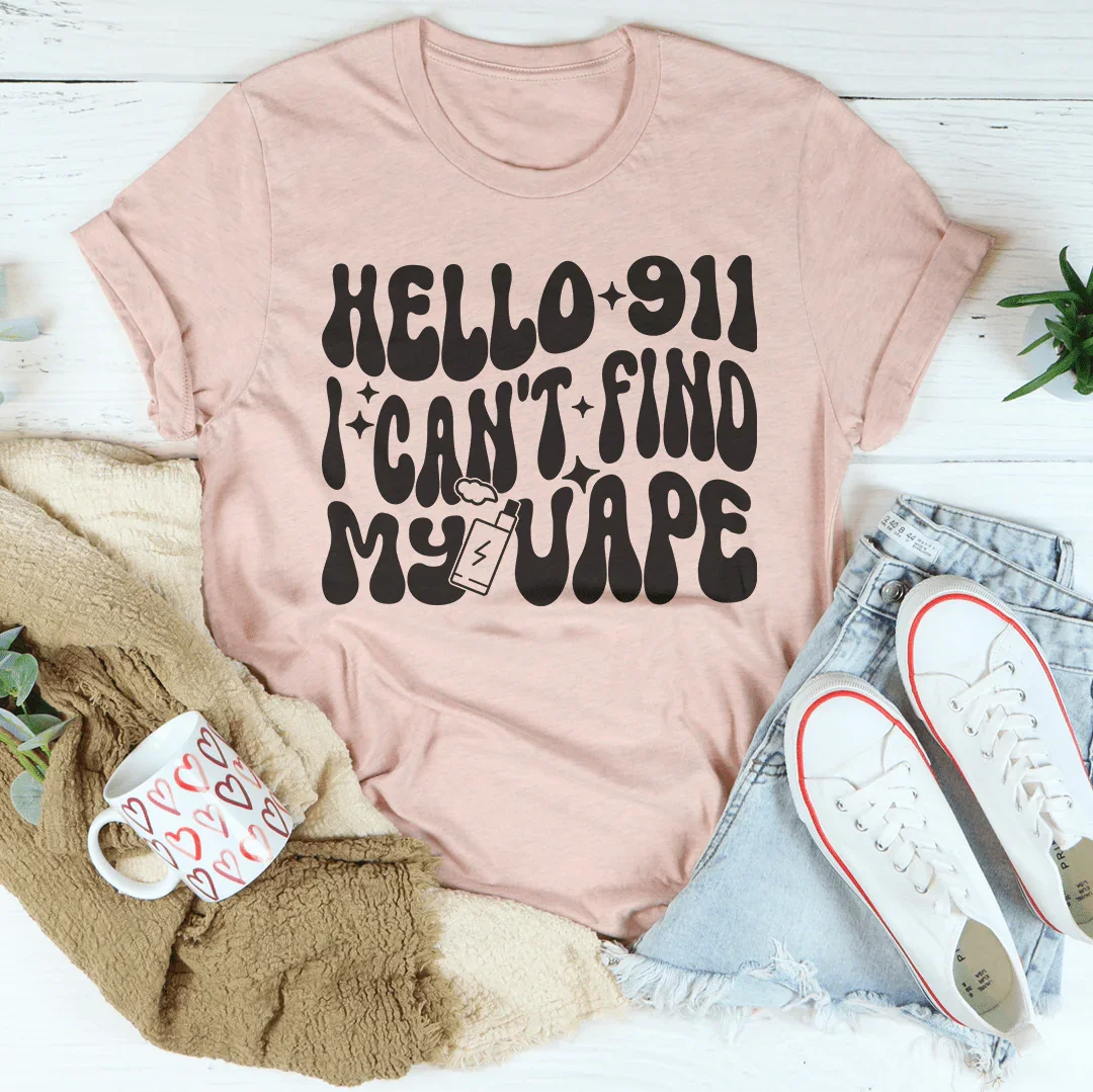 Hello 911 I Can't Find My Vape Tee