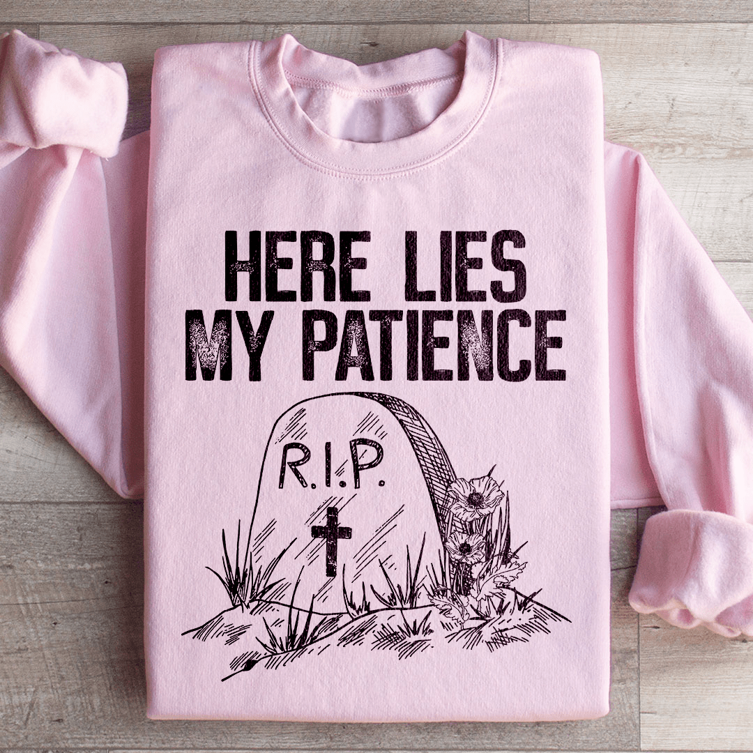 Here Lies My Patience Sweatshirt