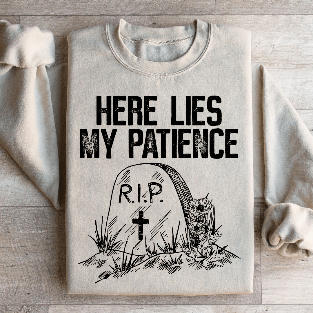 Here Lies My Patience Sweatshirt