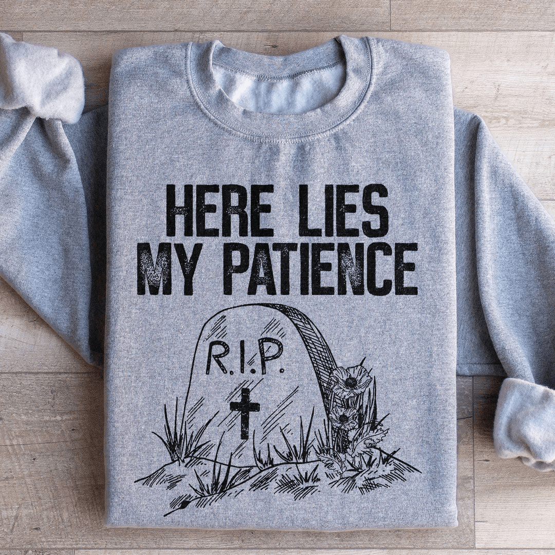 Here Lies My Patience Sweatshirt