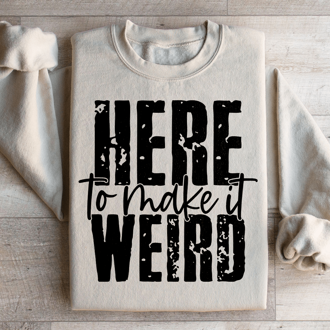 Here To Make It Weird Sweatshirt