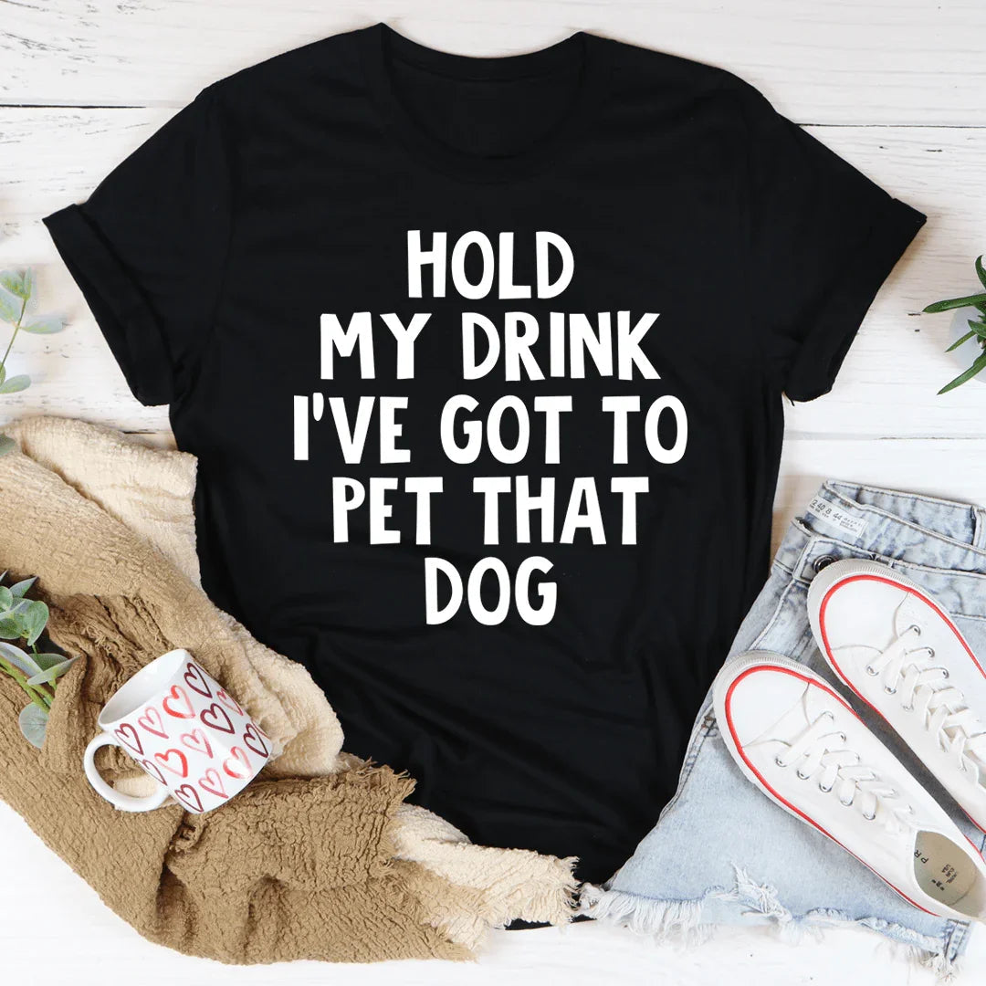 Hold My Drink I've Got To Pet That Dog Tee