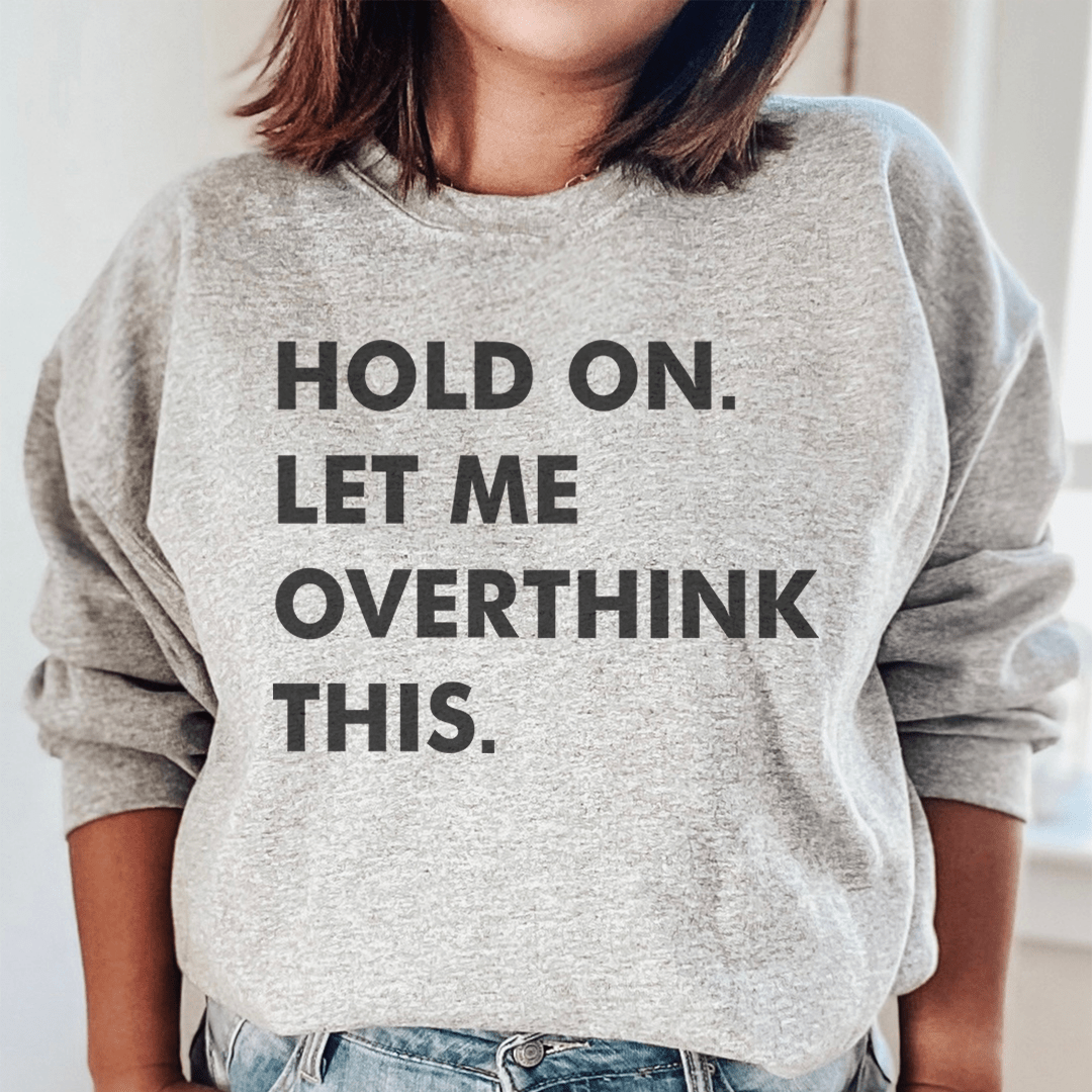 Hold On Let Me Overthink This Sweatshirt