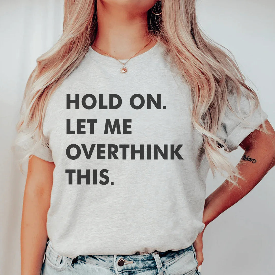 Hold On Let Me Overthink This Tee
