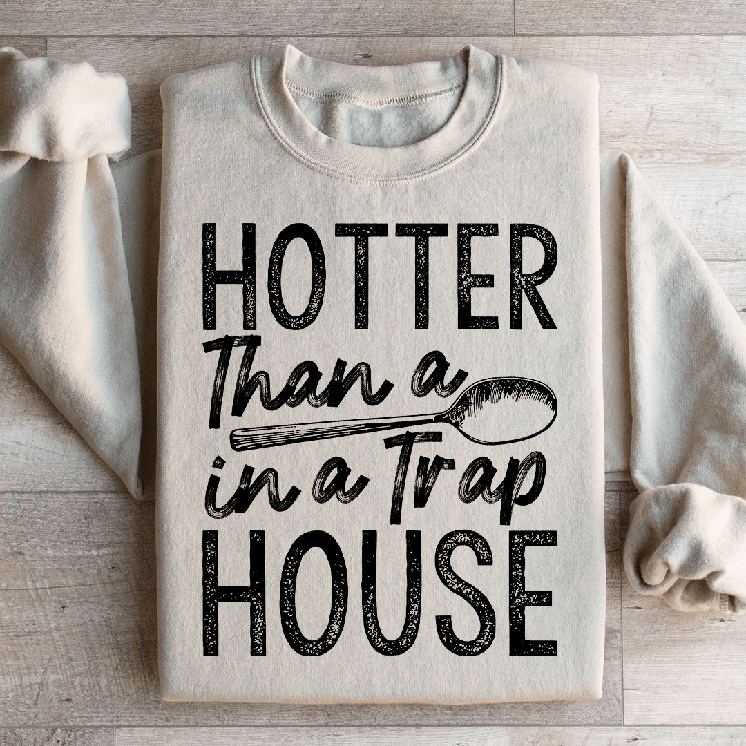 Hotter Than A Spoon In A Trap House Sweatshirt