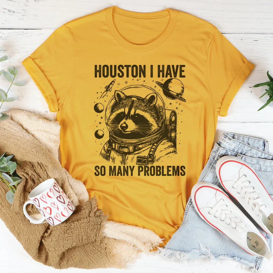 Houston I Have So Many Problems Tee