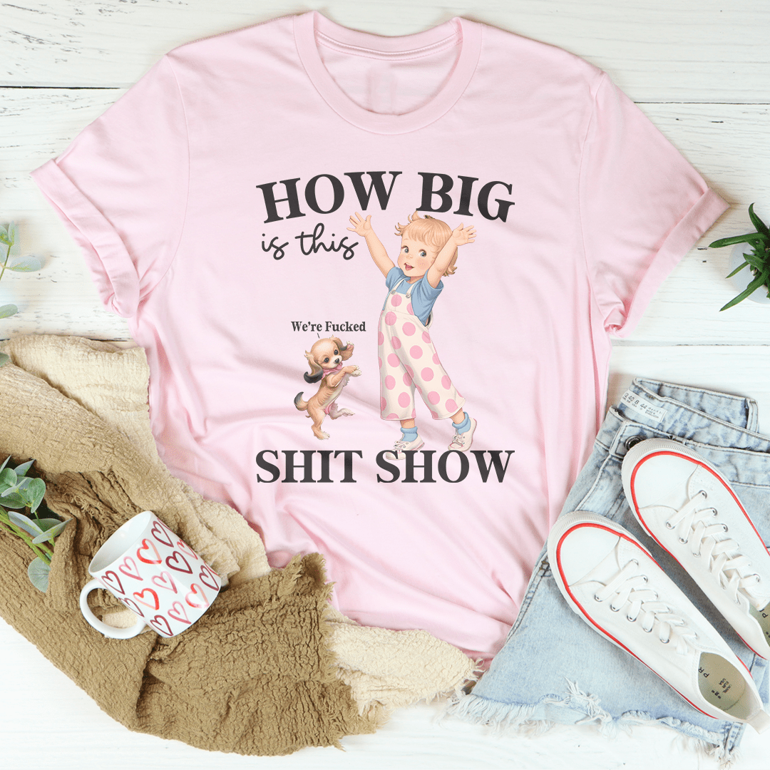 How Big Is This S-it Show Tee