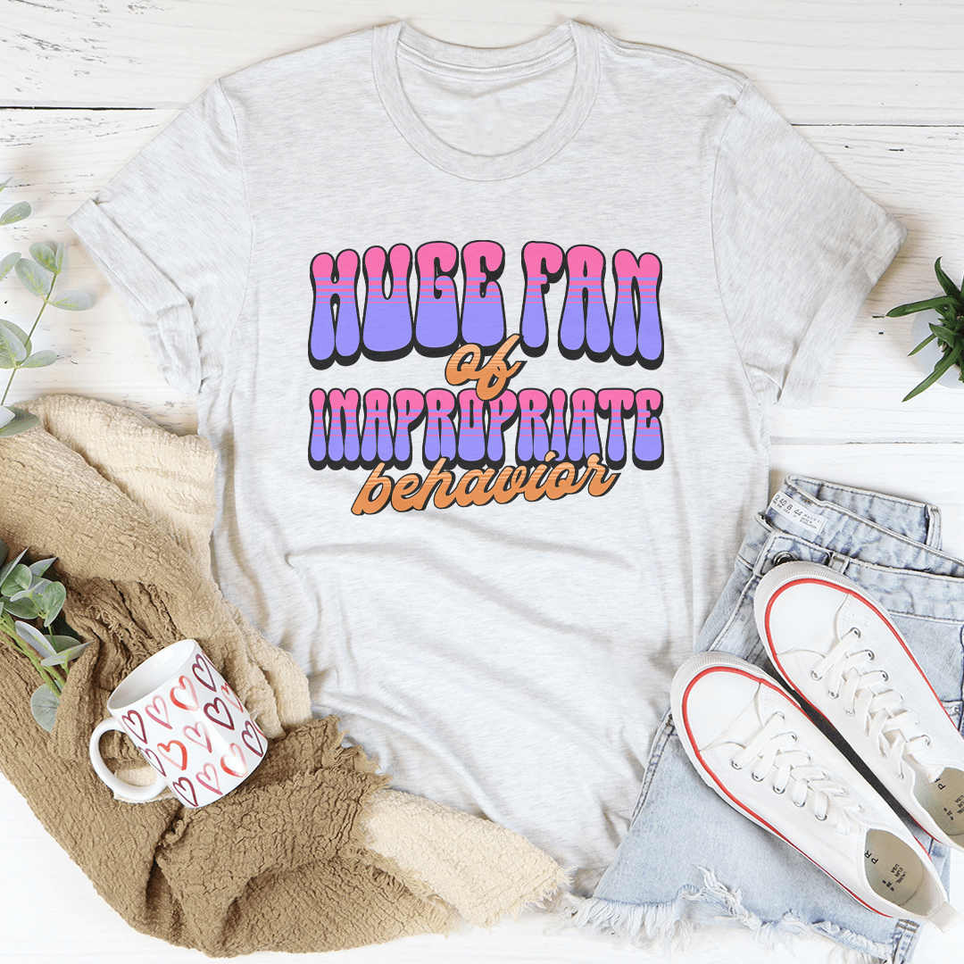 Huge Fan Of Inapropriate Behavior Tee