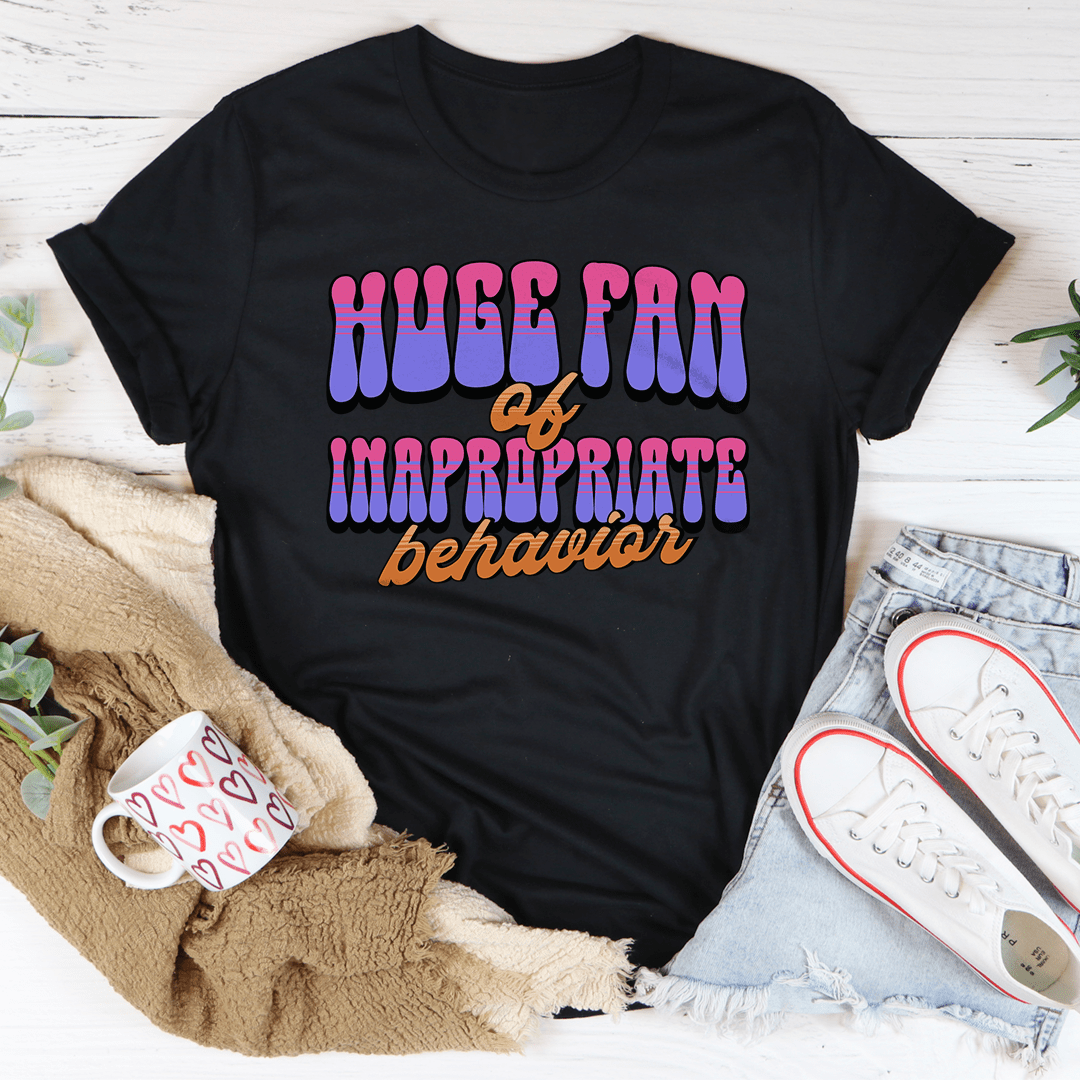 Huge Fan Of Inapropriate Behavior Tee
