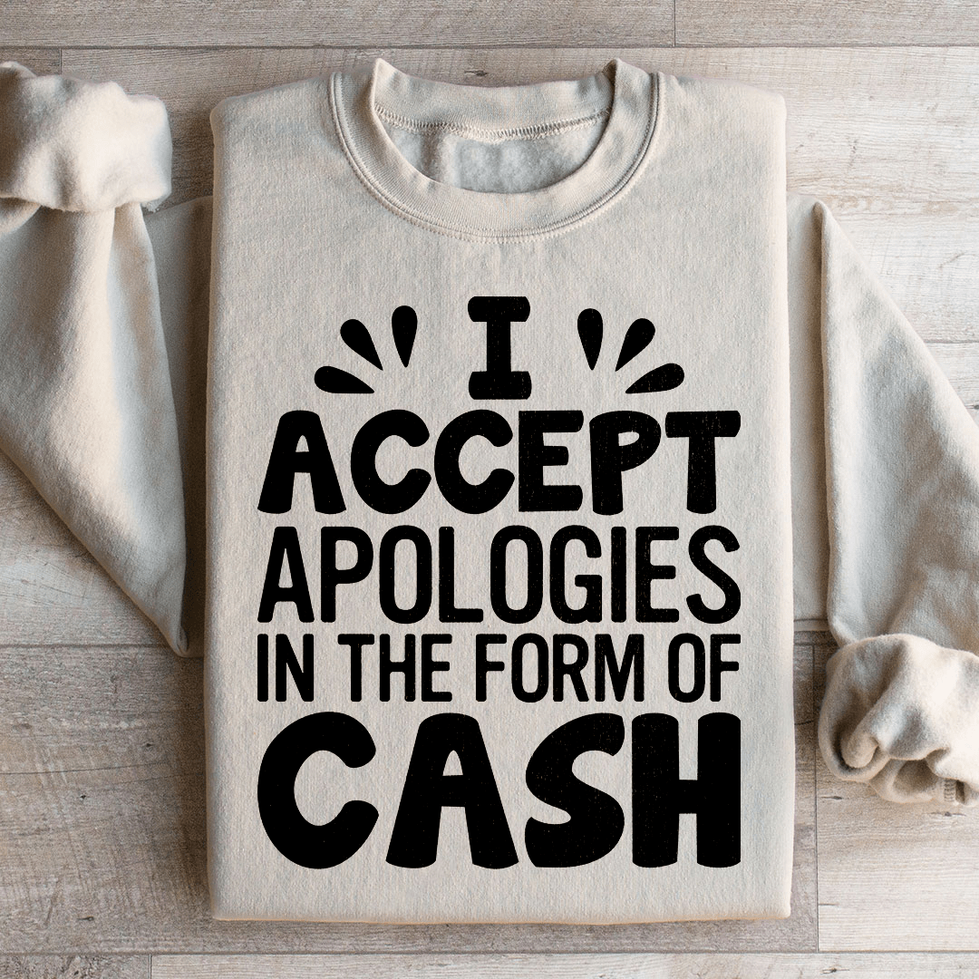 I Accept Apologies In The Form Of Cash Sweatshirt