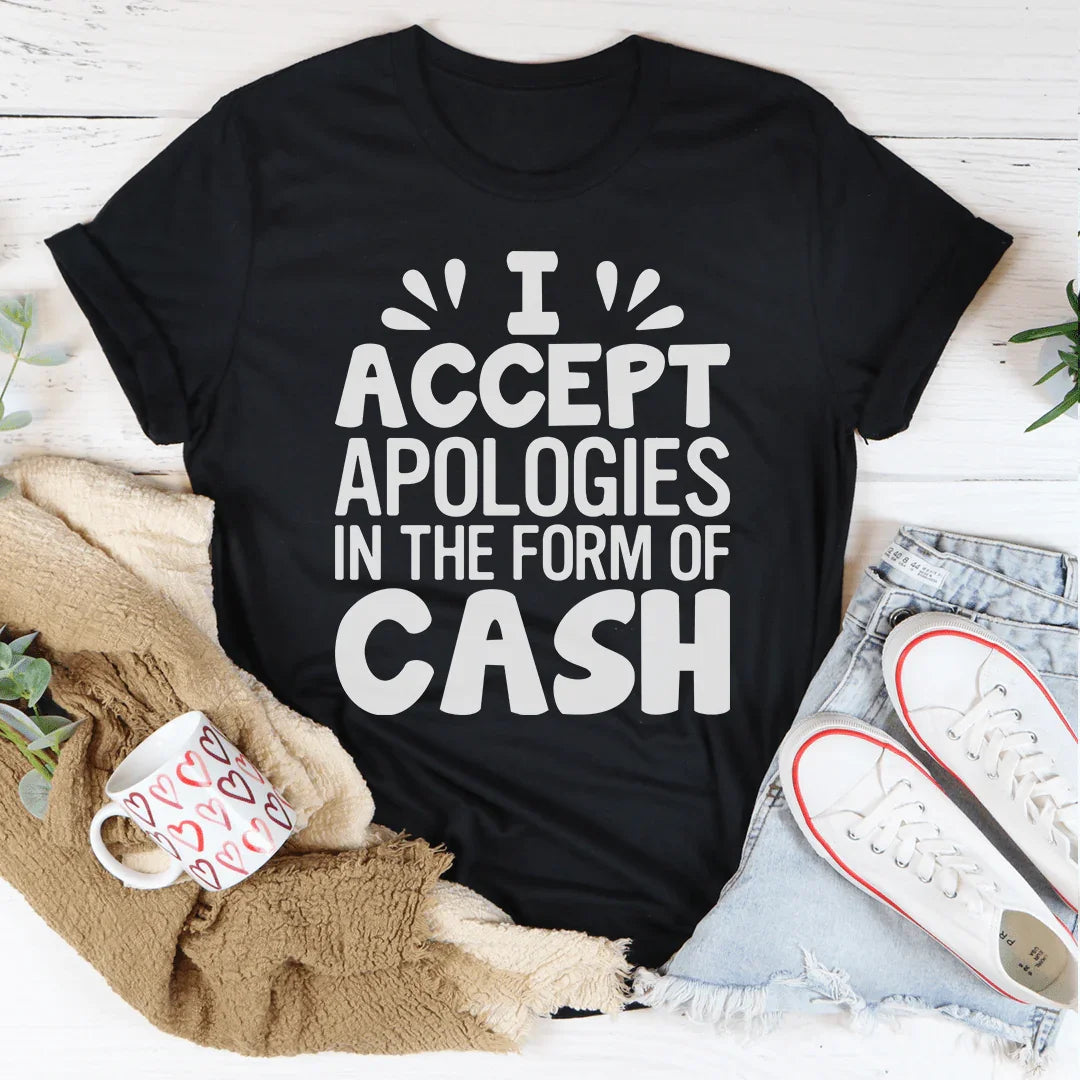 I Accept Apologies In The Form Of Cash Tee