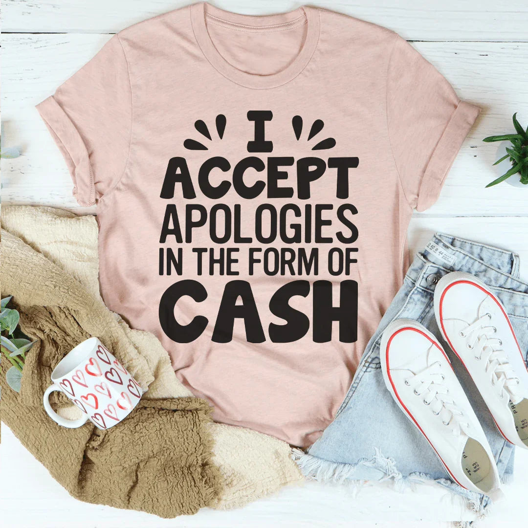 I Accept Apologies In The Form Of Cash Tee