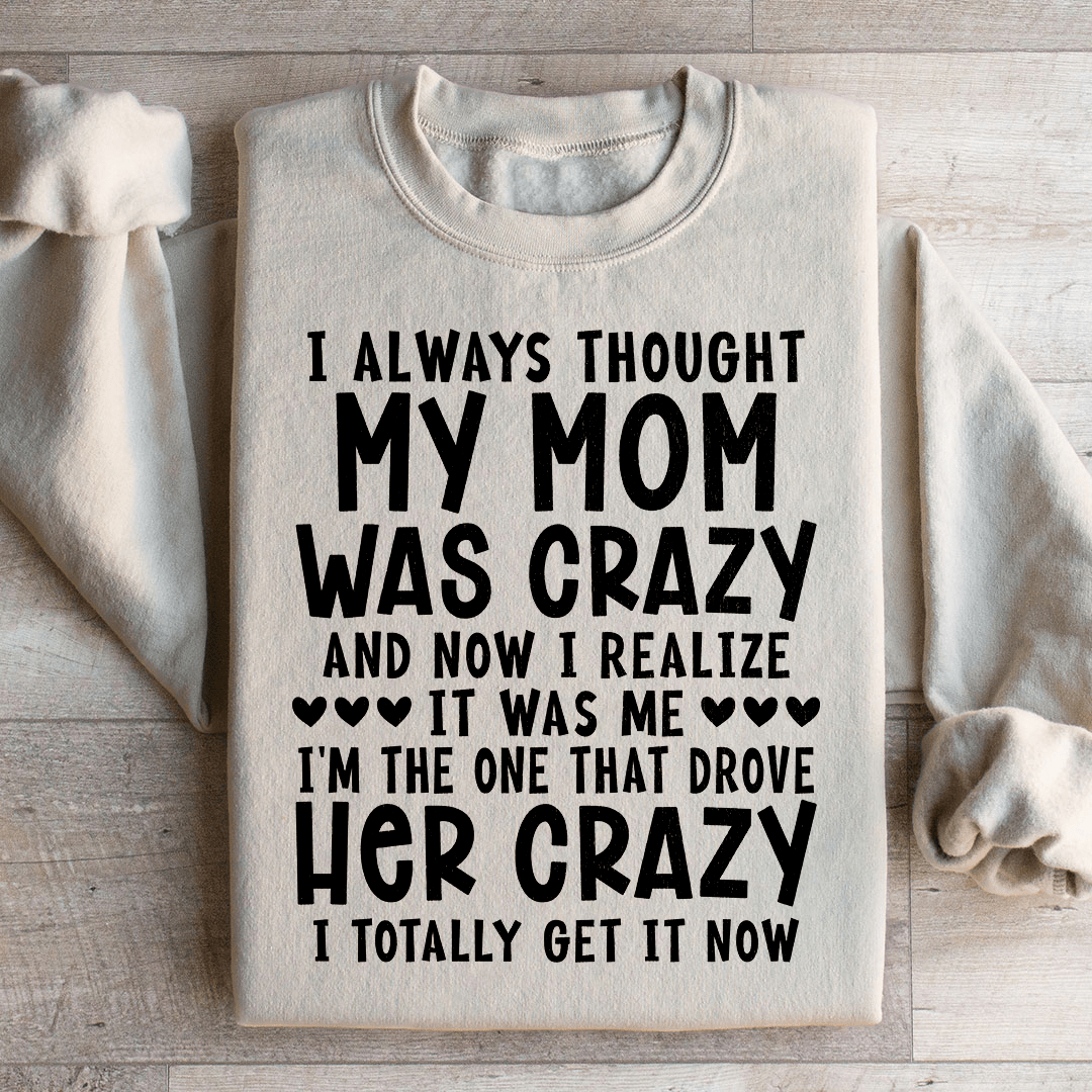 I Always Thought My Mom Was Crazy Sweatshirt