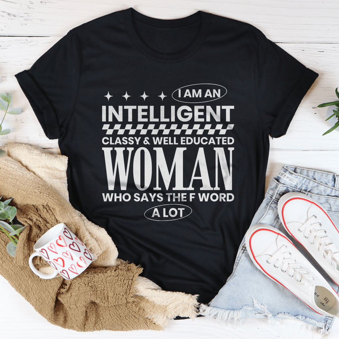 I Am An Intelligent Classy & Well Educated Women Tee