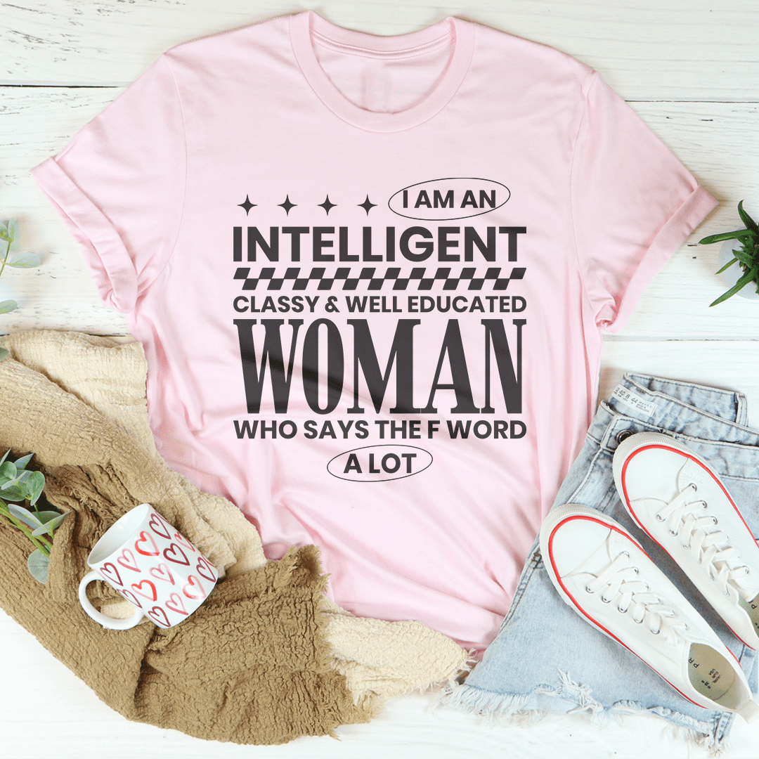I Am An Intelligent Classy & Well Educated Women Tee