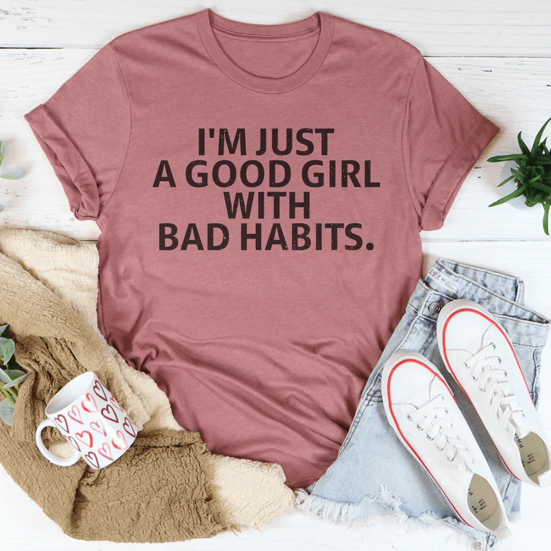 I Am Just A Good Girl With Bad Habits Tee