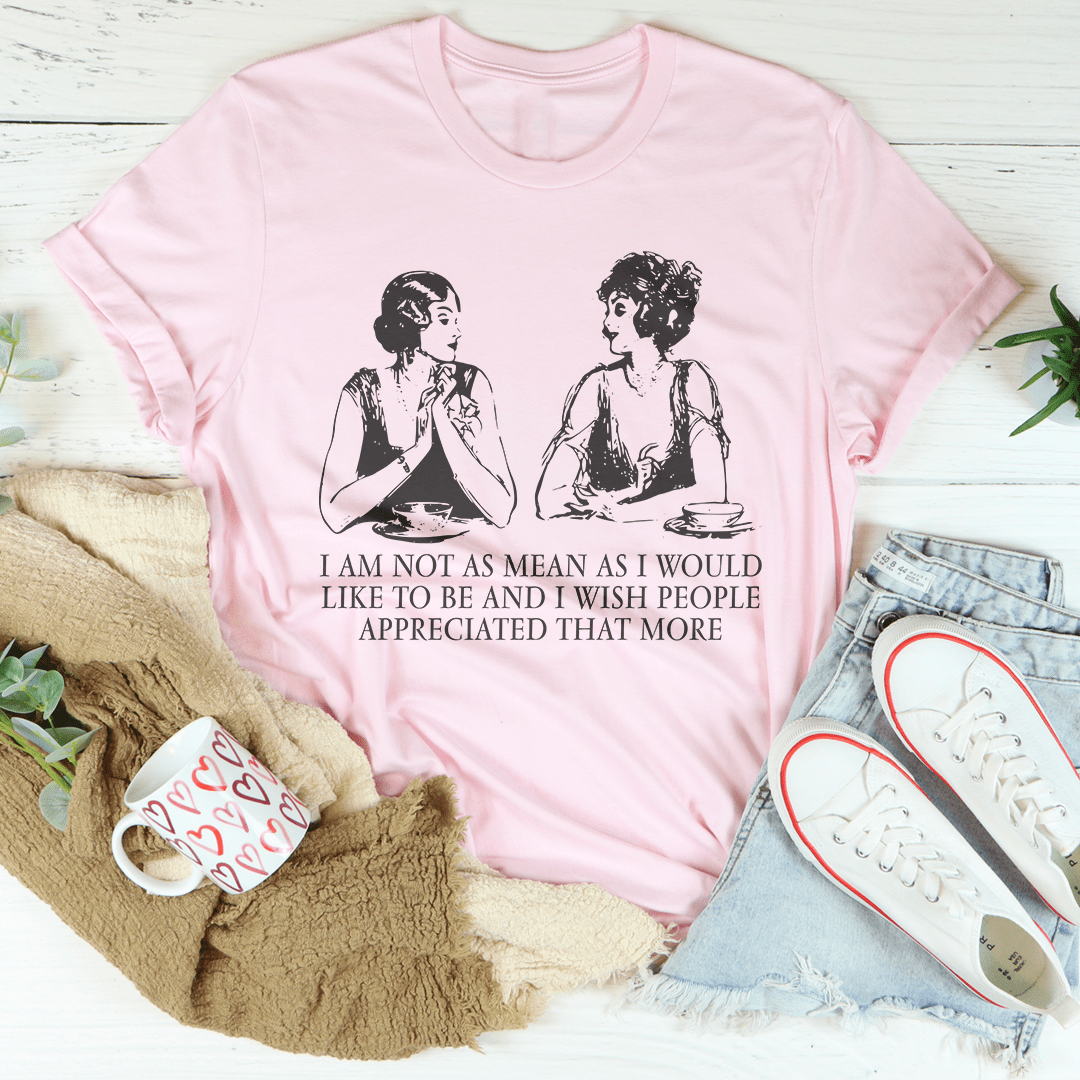 I Am Not As Mean As I Would Like To Be Tee