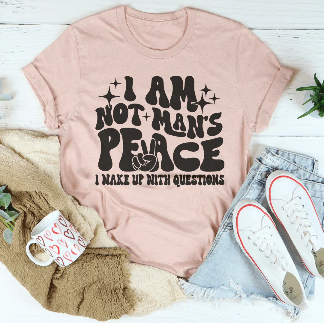 I Am Not Man's Peace I Wake Up With Questions Tee