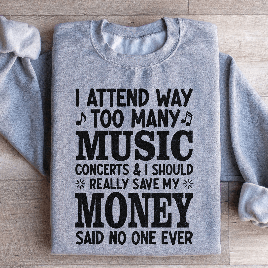 I Attend Way Too Many Music Concerts Sweatshirt