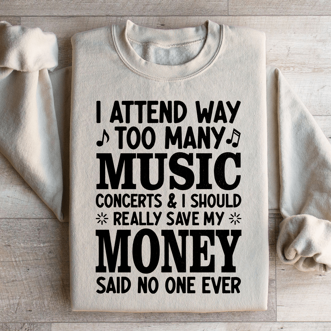 I Attend Way Too Many Music Concerts Sweatshirt