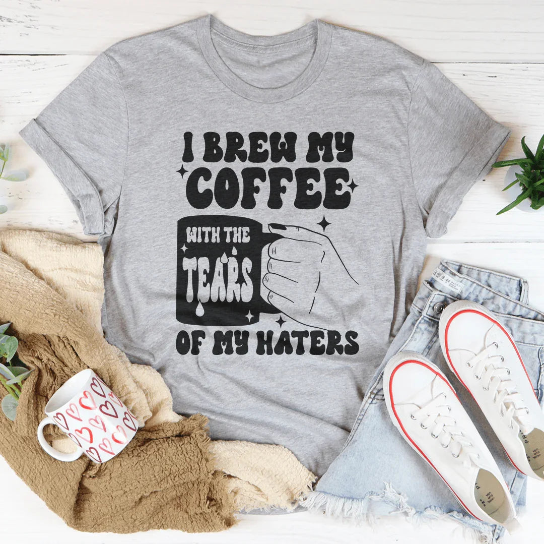 I Brew My Coffee Of My Haters Tee