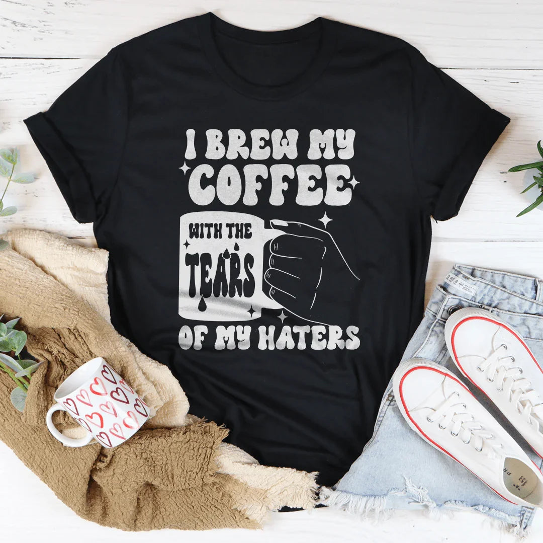 I Brew My Coffee Of My Haters Tee