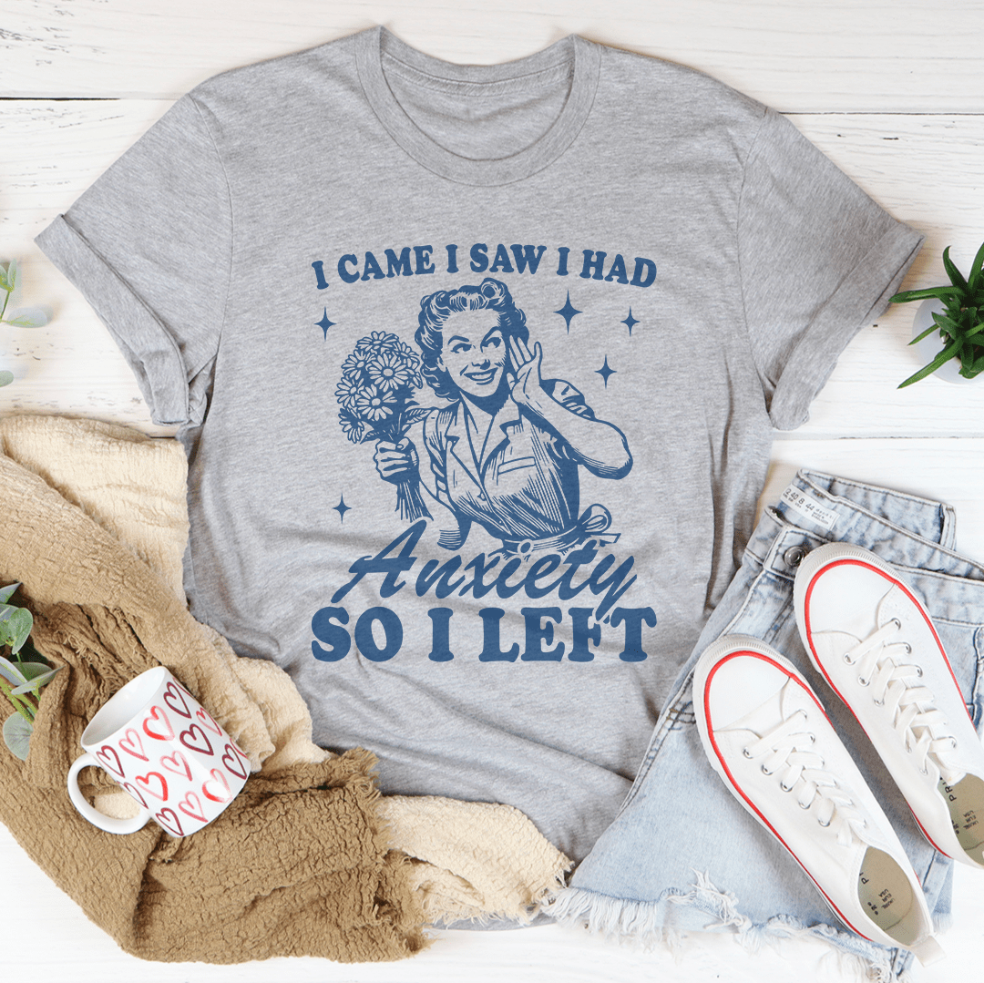 I Came I Saw I Had Anxiety So I Left Tee