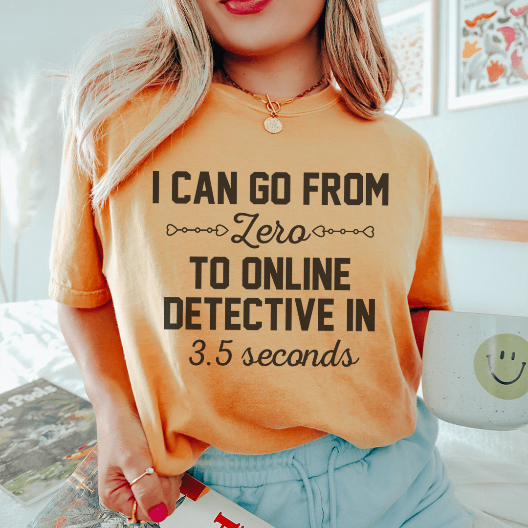 I Can Go From Zero To Online Detective In 3.5 Seconds Tee