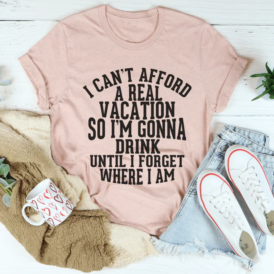 I Can't Afford A Real Vacation Tee