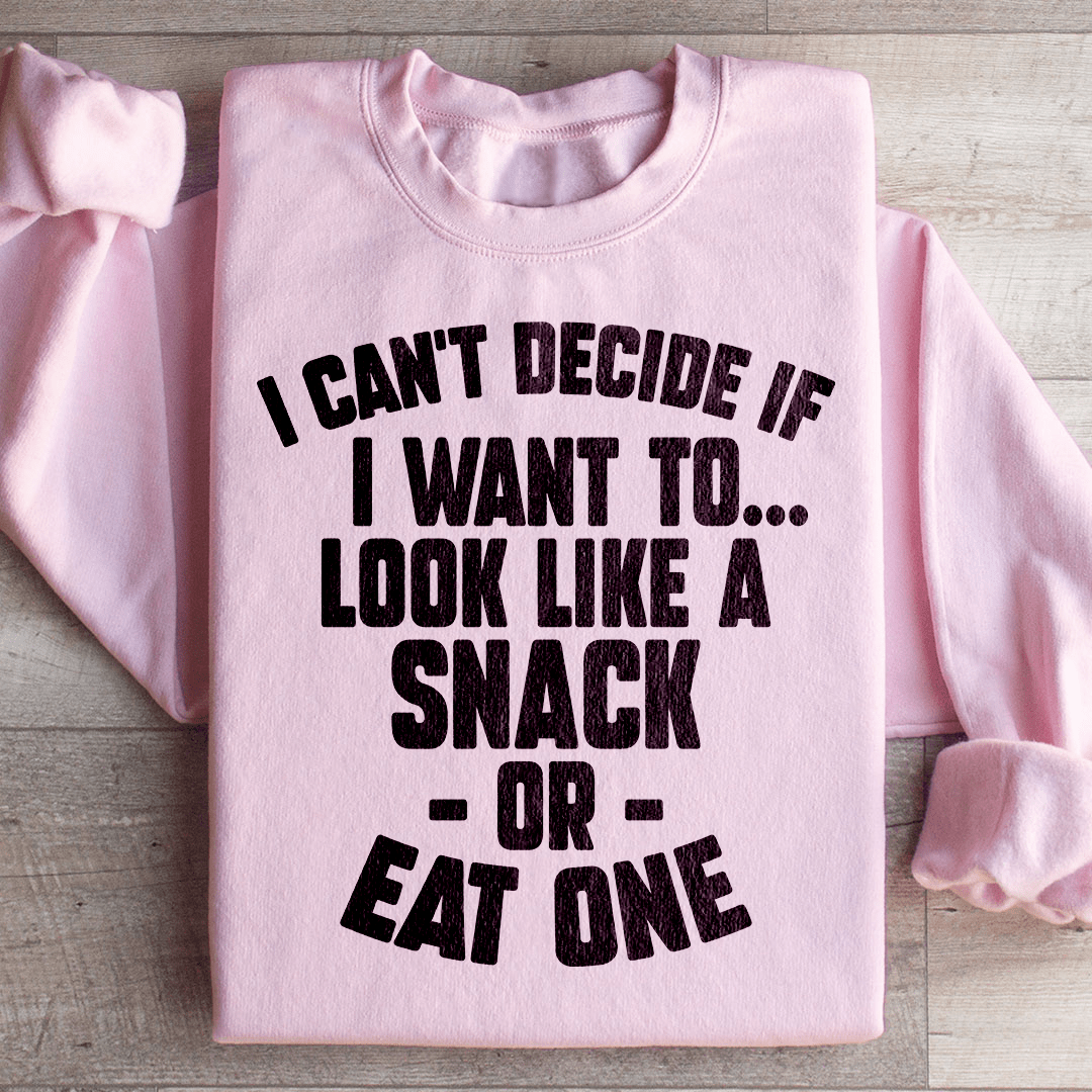 I Can't Decide If I Want To Look Like A Snack Or Eat One Sweatshirt