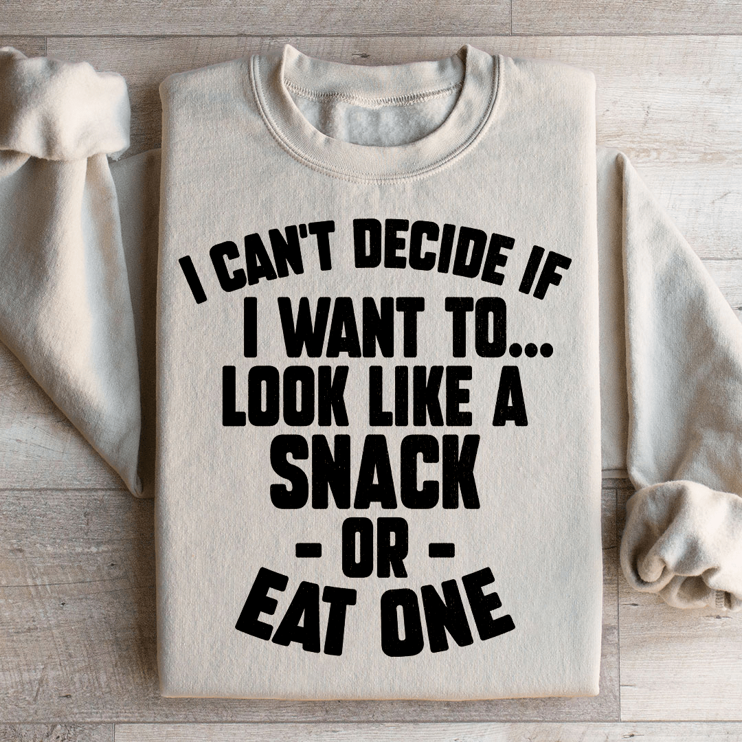I Can't Decide If I Want To Look Like A Snack Or Eat One Sweatshirt