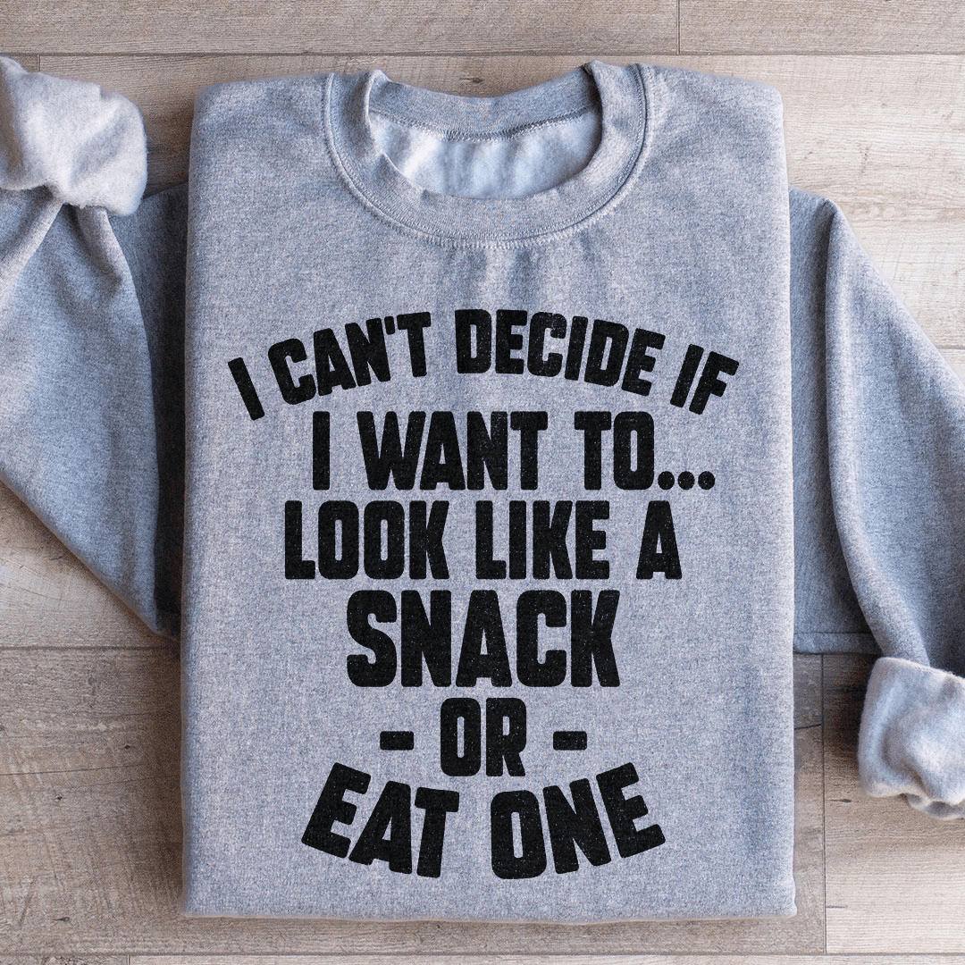 I Can't Decide If I Want To Look Like A Snack Or Eat One Sweatshirt