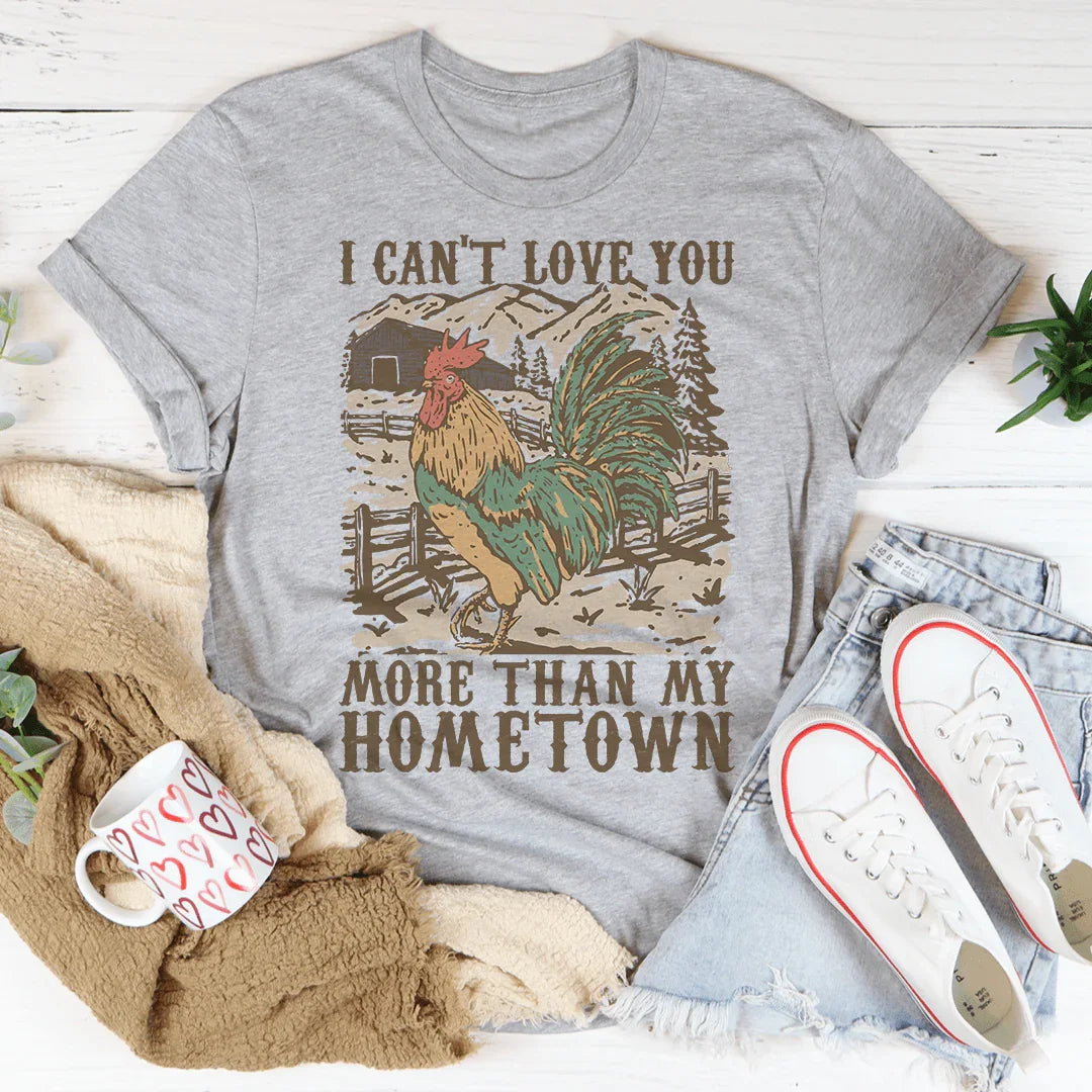 I Can't Love You More Than My Hometown Tee