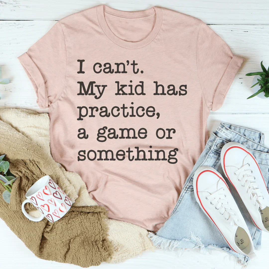 I Can't My Kid Has Practice Tee