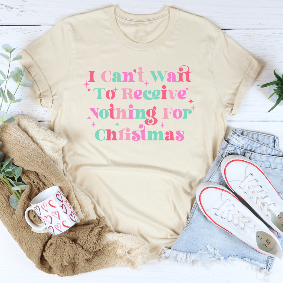 I Can't Wait To Receive Nothing For Christmas Tee