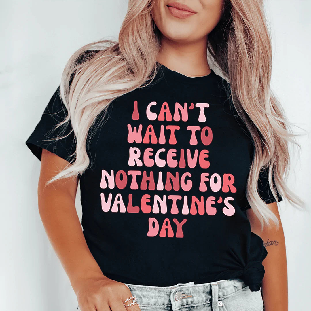 I Can't Wait To Receive Nothing For Valentine's Day Tee