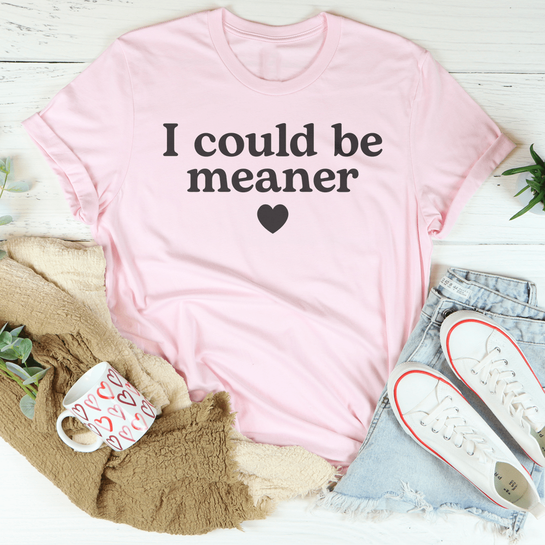 I Could Be Meaner Tee