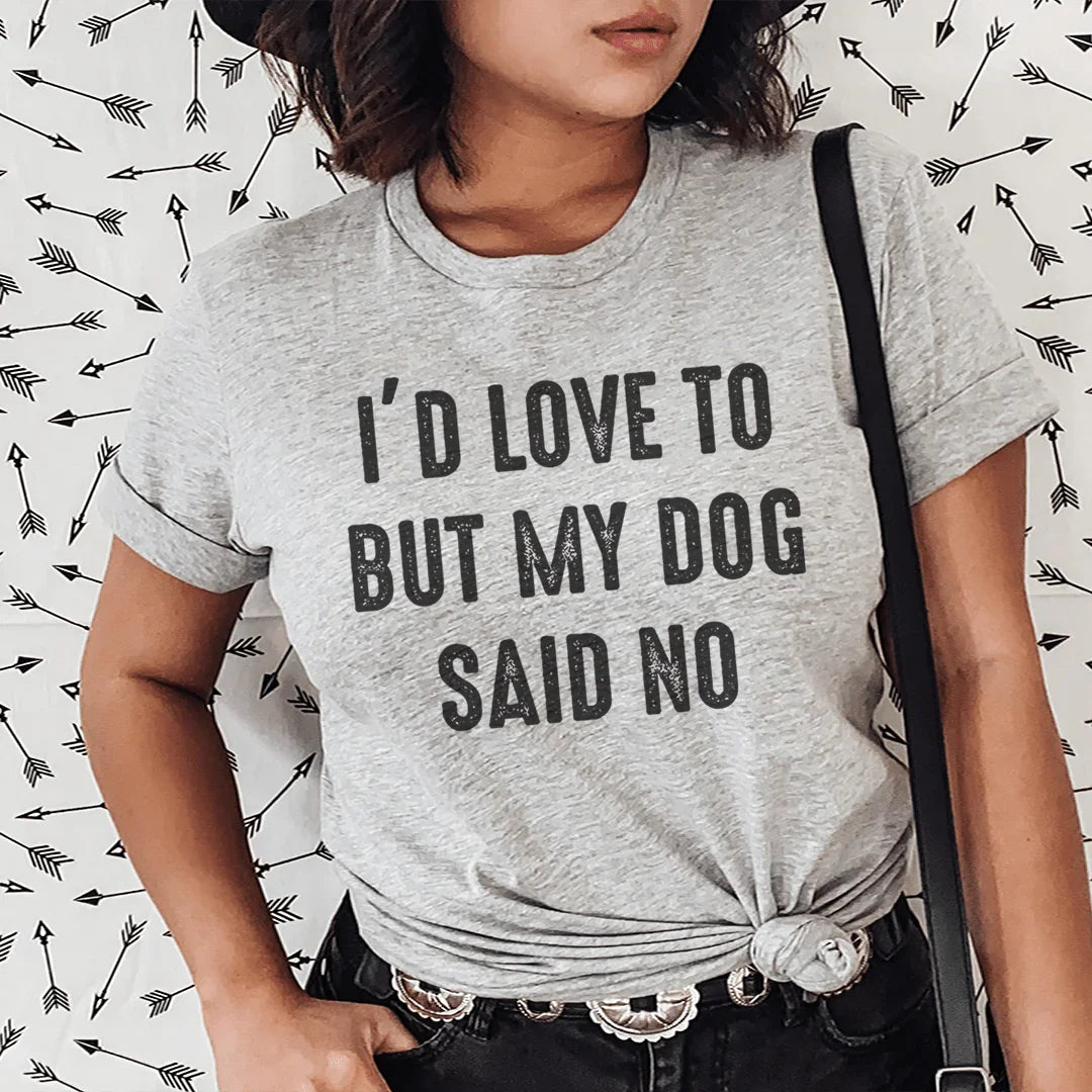 I'd Love To But My Dog Said No Tee