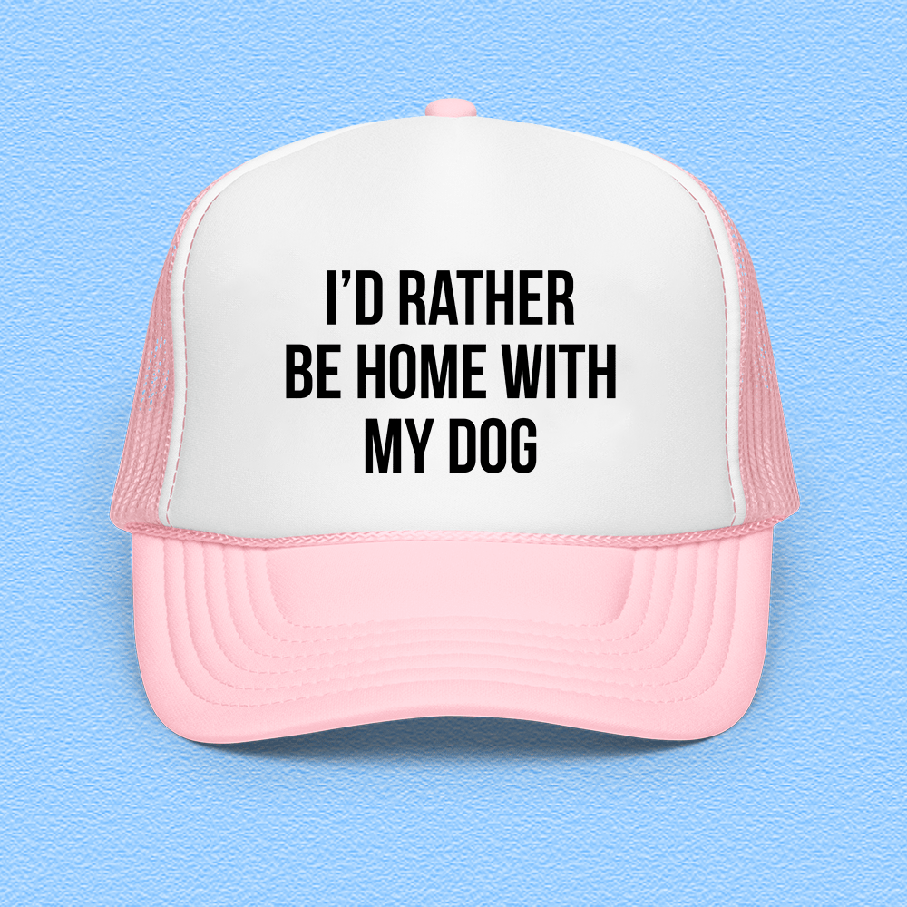I'd Rather Be Home With My Dog Trucker Hat