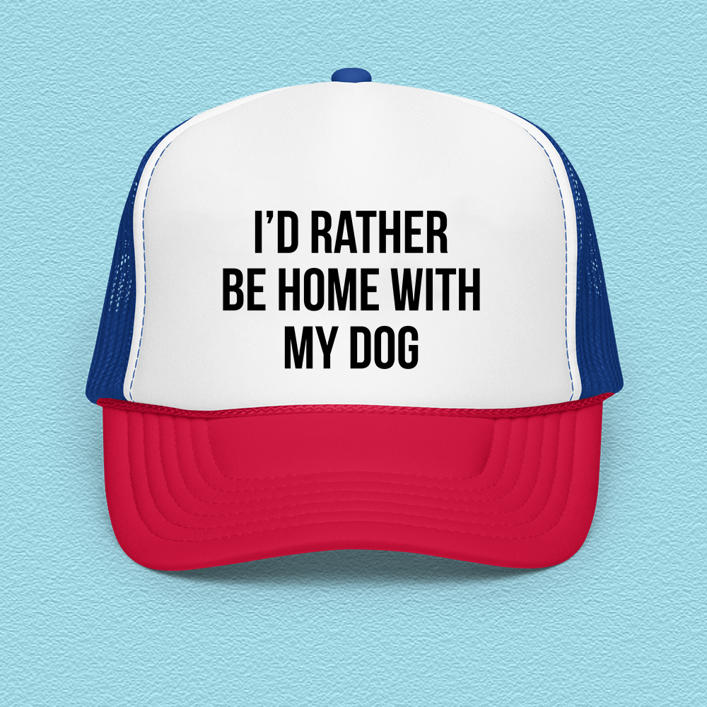 I'd Rather Be Home With My Dog Trucker Hat