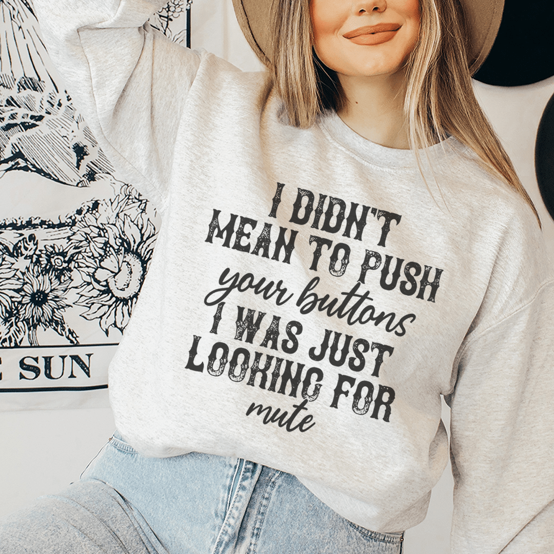 I Didn't Mean To Push Your Buttons Sweatshirt