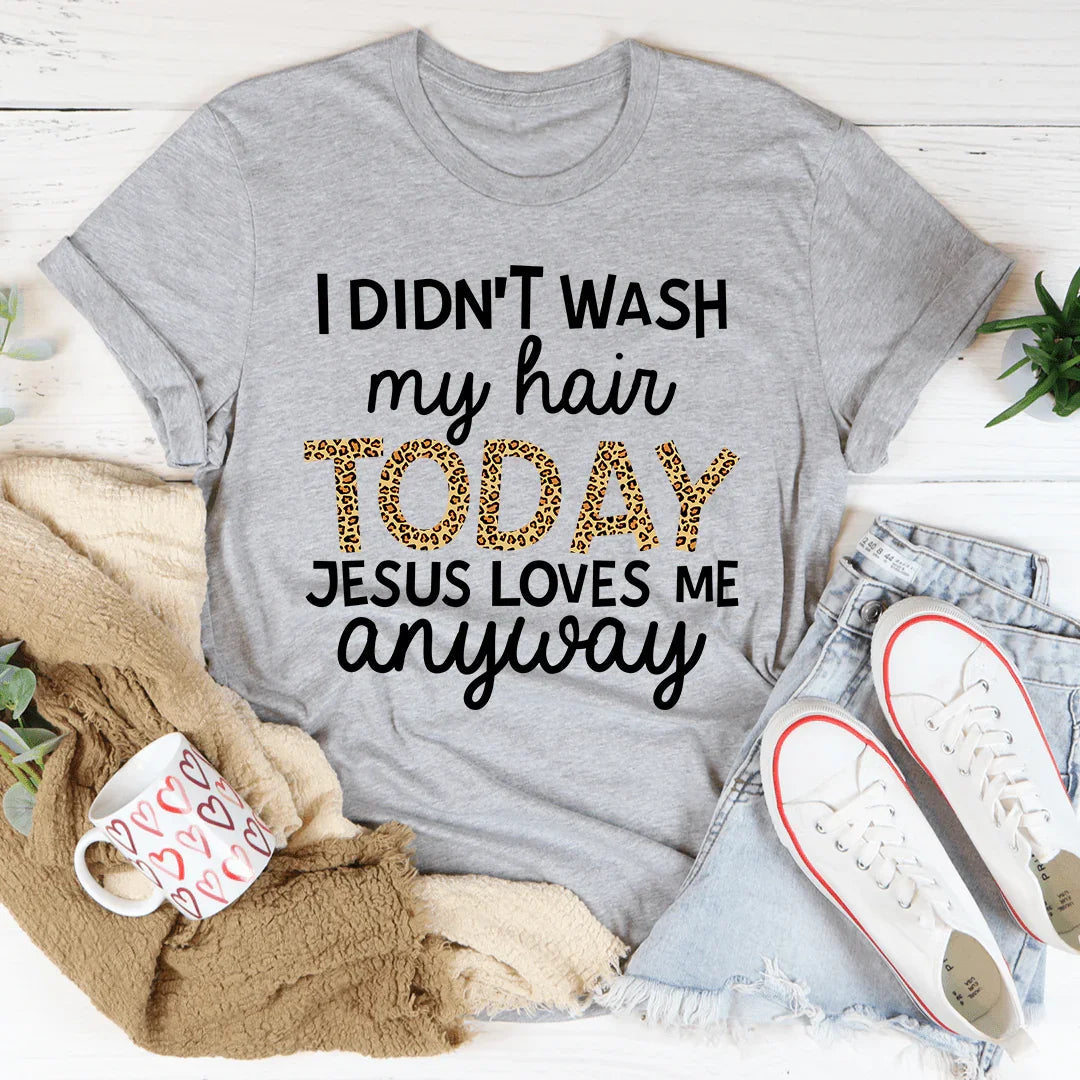 I Didn't Wash My Hair Today Tee