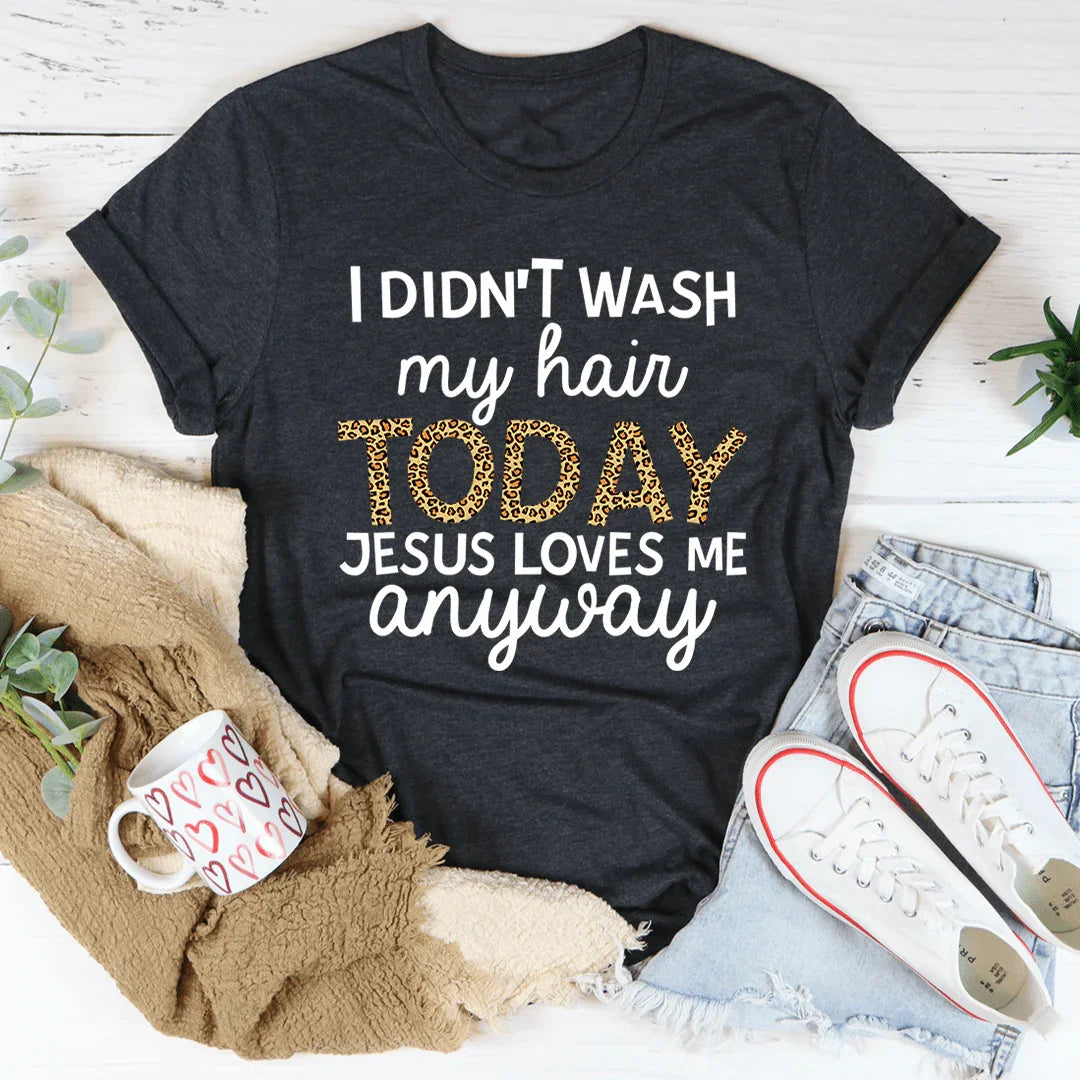 I Didn't Wash My Hair Today Tee