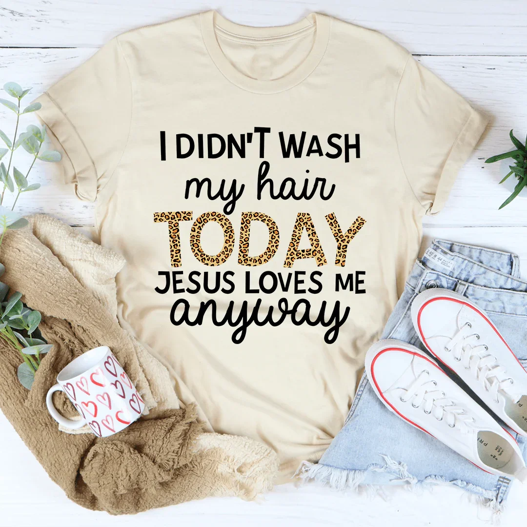 I Didn't Wash My Hair Today Tee