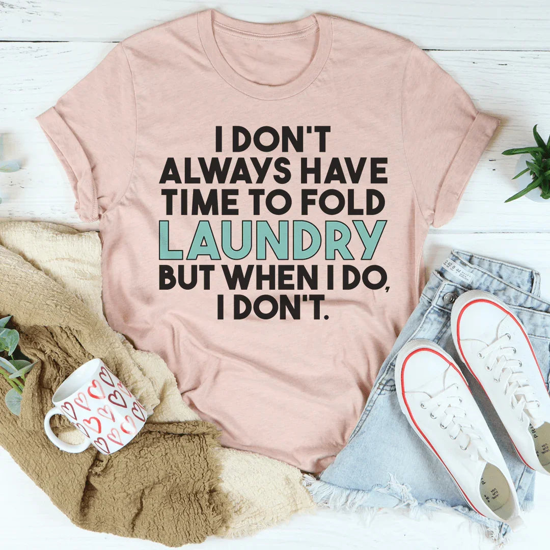 I Don't Always Have Time To Fold Laundry Tee