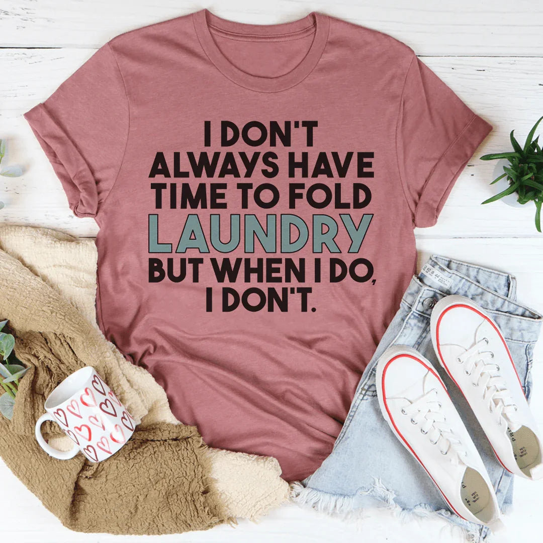 I Don't Always Have Time To Fold Laundry Tee