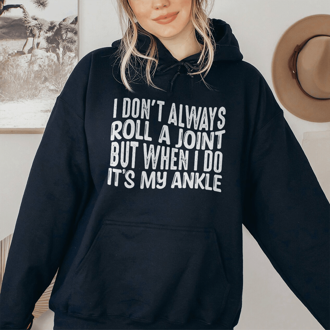 I Don't Always Roll A Joint But When I Do It's My Ankle Hoodie